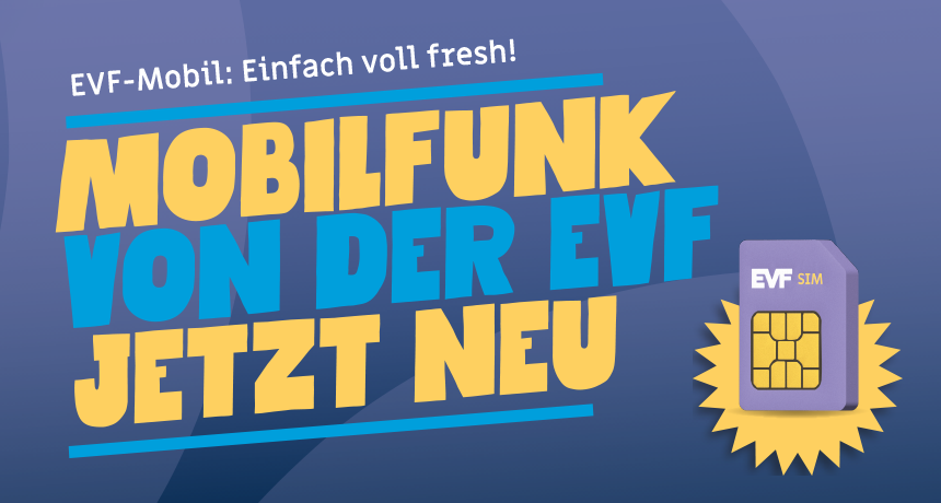 EVF-Mobil: Einfach voll fresh! Mobilfunk von der EVF. Jetzt neu! 5G-Netz! monatlich kündbar! easy wechseln!